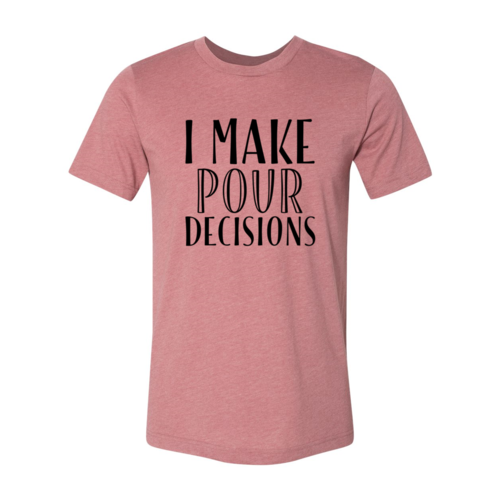 I Make Pour Decisions T-shirt