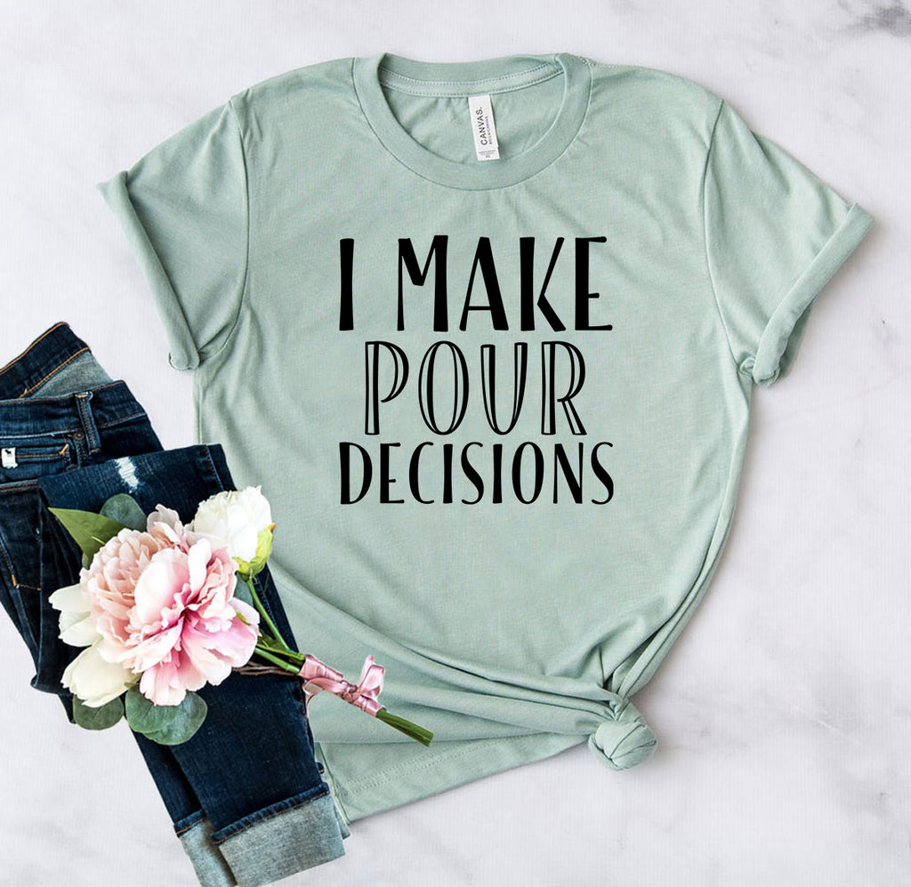 I Make Pour Decisions T-shirt